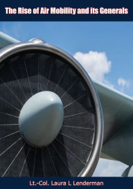 Title: The Rise of Air Mobility and its Generals, Author: Lt.-Col. Laura L. Lenderman