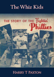 Title: The Whiz Kids: The Story of the fightin' Phillies, Author: Harry T Paxton
