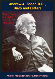 Title: Andrew A. Bonar, D.D., Diary and Letters: Transcribed and Edited by his Daughter, Author: Andrew Alexander Bonar