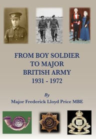 Title: From Boy Soldier to Major: British Army 1931-72, Author: Major Frederick Lloyd Price Mbe