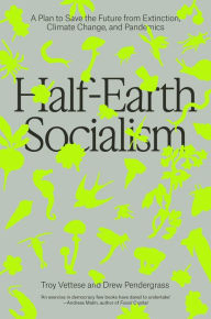 Title: Half-Earth Socialism: A Plan to Save the Future from Extinction, Climate Change and Pandemics, Author: Troy Vettese