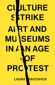 Title: Culture Strike: Art and Museums in an Age of Protest, Author: Laura Raicovich