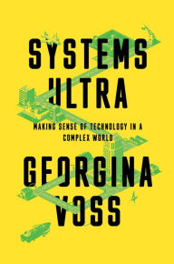 Title: Systems Ultra: Making Sense of Technology in a Complex World, Author: Georgina Voss