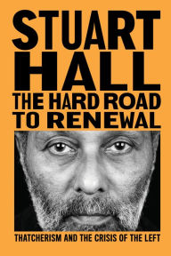Title: The Hard Road to Renewal: Thatcherism and the Crisis of the Left, Author: Stuart Hall