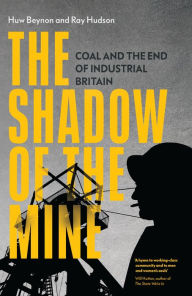 Title: The Shadow of the Mine: Coal and the End of Industrial Britain, Author: Ray Hudson