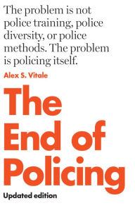 Title: The End of Policing, Author: Alex S. Vitale