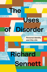Title: The Uses of Disorder: Personal Identity and City Life, Author: Richard Sennett