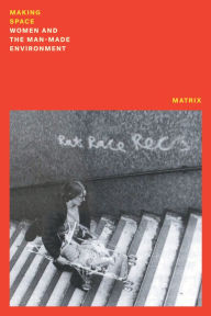 Title: Making Space: Women and the Manmade Environment, Author: Matrix