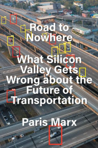 Title: Road to Nowhere: What Silicon Valley Gets Wrong about the Future of Transportation, Author: Paris Marx