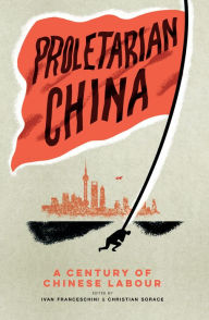 Title: Proletarian China: A Century of Chinese Labour, Author: Ivan Franceschini