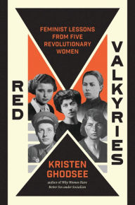 Title: Red Valkyries: Feminist Lessons From Five Revolutionary Women, Author: Kristen Ghodsee
