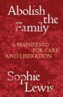 Abolish the Family: A Manifesto for Care and Liberation