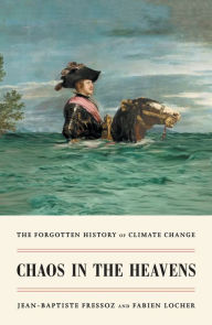 Title: Chaos in the Heavens: The Forgotten History of Climate Change, Author: Jean-Baptiste Fressoz