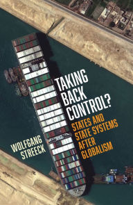 Title: Taking Back Control?: States and State Systems After Globalism, Author: Wolfgang Streeck