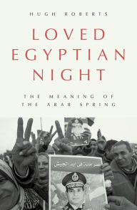 Title: Loved Egyptian Night: The Meaning of the Arab Spring, Author: Hugh Roberts