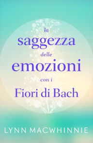 Title: La Saggezza delle Emozioni con i Fiori di Bach, Author: Lynn Macwhinnie