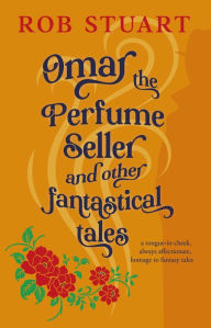 Title: Omar the Perfume Seller and other fantastical stories, Author: Rob Stuart