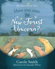 Title: Have You Seen The New Forest Unicorn?, Author: Carole Smith