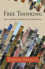 Free Thinking: How to Educate Yourself in the Liberal Arts