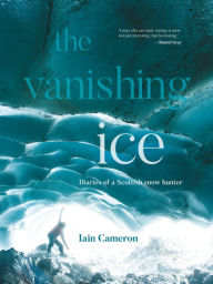Title: The Vanishing Ice: Diaries of a Scottish snow hunter, Author: Iain Cameron
