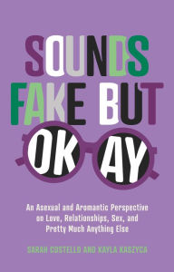 Title: Sounds Fake But Okay: An Asexual and Aromantic Perspective on Love, Relationships, Sex, and Pretty Much Anything Else, Author: Sarah Costello