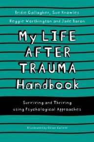 Title: My Life After Trauma Handbook: Surviving and Thriving using Psychological Approaches, Author: Sue Knowles