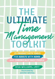 Title: The Ultimate Time Management Toolkit: 25 Productivity Tools for Adults with ADHD and Chronically Busy People, Author: Risa Williams