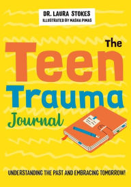 Title: The Teen Trauma Journal: Understanding the Past and Embracing Tomorrow!, Author: Laura Stokes