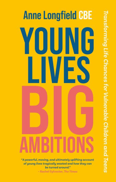 Young Lives, Big Ambitions: Transforming Life Chances for Vulnerable Children and Teens