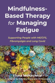 Title: Mindfulness-Based Therapy for Managing Fatigue: Supporting People with ME/CFS, Fibromyalgia and Long Covid, Author: Fiona McKechnie