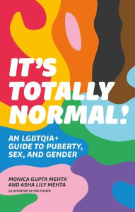 Title: It's Totally Normal!: An LGBTQIA+ Guide to Puberty, Sex, and Gender, Author: Monica Gupta Mehta