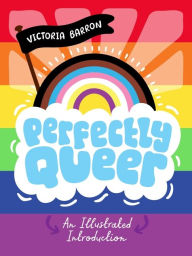 Title: Perfectly Queer: An Illustrated Introduction, Author: Victoria Barron