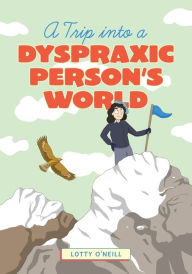 Title: A Trip into a Dyspraxic Person's World, Author: Charlotte O'Neill