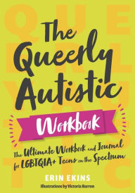 Title: The Queerly Autistic Workbook: The Ultimate Workbook and Journal for LGBTQIA+ Teens on the Spectrum, Author: Erin Ekins
