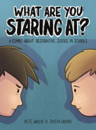 Title: What are you staring at?: A Comic About Restorative Justice in Schools, Author: Pete & Thalia Wallis