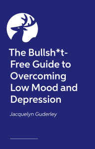 Title: The Bullsh*t-Free Guide to Depression: How to Get Out of Your Mental Health Hole (from someone who has fallen down one or two), Author: Jacs Guderley