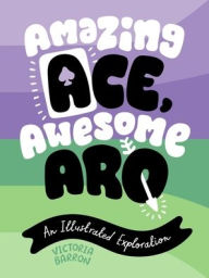 Title: Amazing Ace, Awesome Aro: An Illustrated Exploration, Author: Victoria Barron