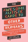 The Awesome Autistic Guide to Other Humans: Relationships with Friends and Family
