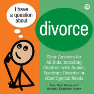 Title: I Have a Question about Divorce: A Book for Children with Autism Spectrum Disorder or Other Special Needs, Author: Arlen Grad Gaines