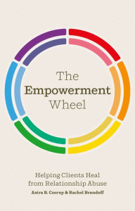 Title: The Empowerment Wheel: Helping Clients Heal from Relationship Abuse, Author: Rachel Brandoff