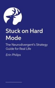 Title: Stuck on Hard Mode: The ADHD, Autistic and AuDHD Strategy Guide for Real Life, Author: Erin Phillips