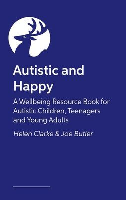 Autistic and Happy: A Wellbeing Resource Book for Autistic Children, Teenagers and Young Adults