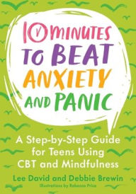 Title: 10 Minutes to Beat Anxiety and Panic: A Step-by-Step Guide for Teens Using CBT and Mindfulness, Author: Lee David