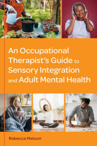 Title: An Occupational Therapist's Guide to Sensory Integration and Adult Mental Health, Author: Rebecca Matson