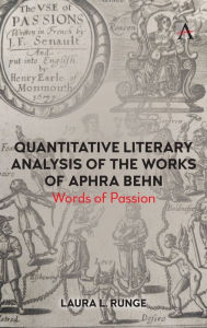 Title: Quantitative Literary Analysis of the Works of Aphra Behn: Words of Passion, Author: Laura L. Runge