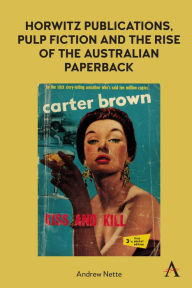 Title: Horwitz Publications, Pulp Fiction and the Rise of the Australian Paperback, Author: Andrew Nette