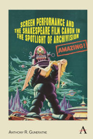 Title: Screen Performance and the Shakespeare Film Canon in the Spotlight of Archivision, Author: Anthony R. Guneratne