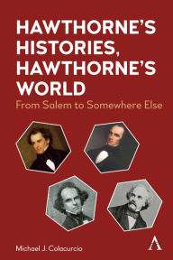 Title: Hawthorne's Histories, Hawthorne's World: From Salem to Somewhere Else, Author: Michael J. Colacurcio