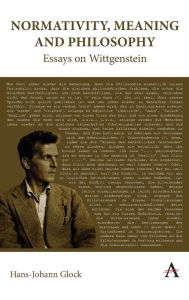 Title: Normativity, Meaning and Philosophy: Essays on Wittgenstein, Author: Hans-Johann Glock