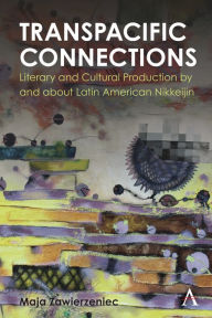 Title: Transpacific Connections: Literary and Cultural Production by and about Latin American Nikkeijin, Author: Maja Zawierzeniec